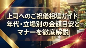 上司へのご祝儀相場ガイド｜年代・立場別の金額目安とマナーを徹底解説